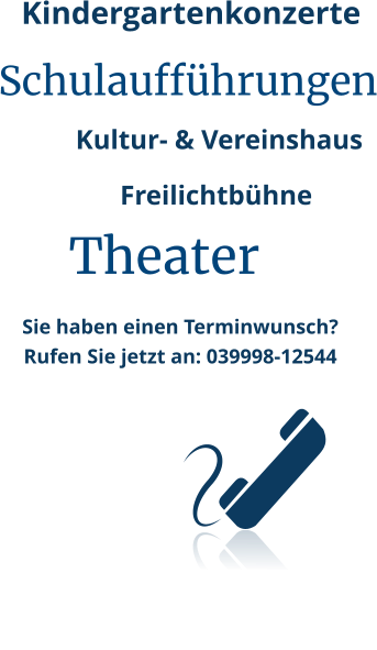 Kindergartenkonzerte Schulaufführungen Freilichtbühne Theater Kultur- & Vereinshaus Sie haben einen Terminwunsch? Rufen Sie jetzt an: 039998-12544
